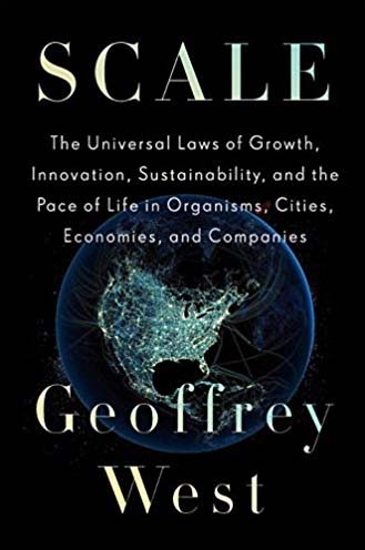  Scale: The Universal Laws of Growth, Innovation, Sustainability, and the Pace of Life in Organisms, Cities, Economies, and Companies by Geoffrey West 