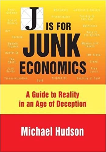 J is for Junk Economics: A Guide to Reality in an Age of Deception, by Michael Hudson