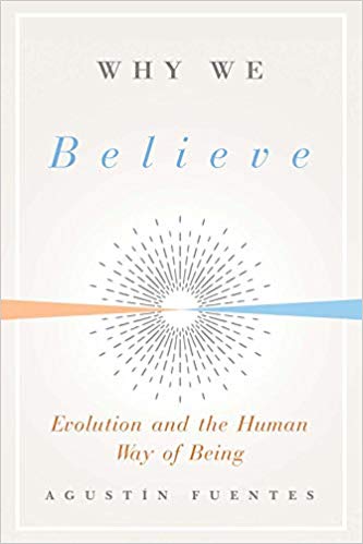 Why We Believe: Evolution and the Human Way of Being (Foundational Questions in Science) by Agustin Fuentes
